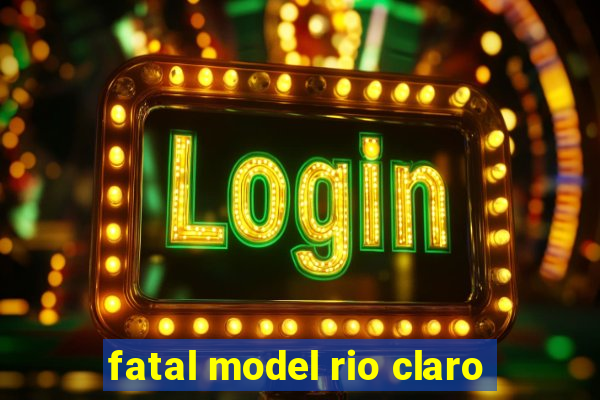 fatal model rio claro